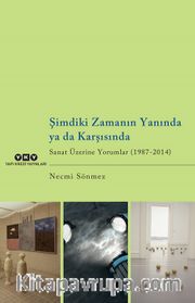 Şimdiki Zamanın Yanında ya da Karşısında <br /> Sanat Üzerine Yorumlar (1987-2014)
